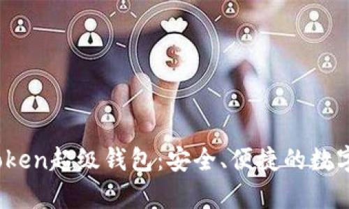 了解Super Token超级钱包：安全、便捷的数字资产管理工具
