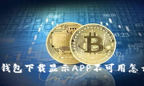 : TP钱包下载显示APP不可用怎么办？