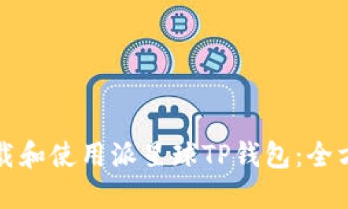 如何下载和使用派星球TP钱包：全方位指南