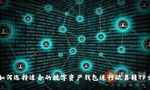 : 如何选择适合的数字资产钱包进行欧易转TP交易