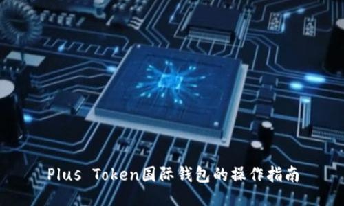 Plus Token国际钱包的操作指南