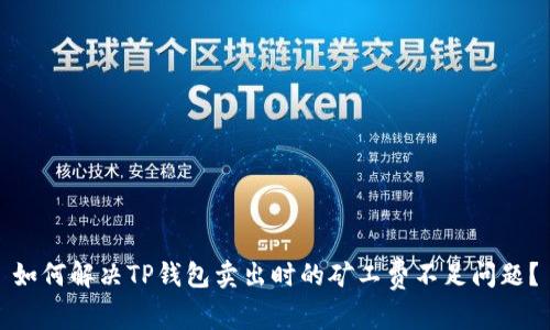 如何解决TP钱包卖出时的矿工费不足问题？
