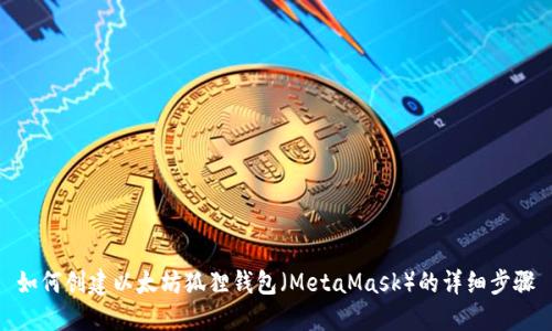 如何创建以太坊狐狸钱包（MetaMask）的详细步骤