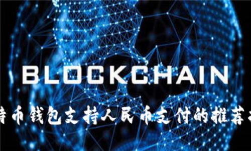 比特币钱包支持人民币支付的推荐指南