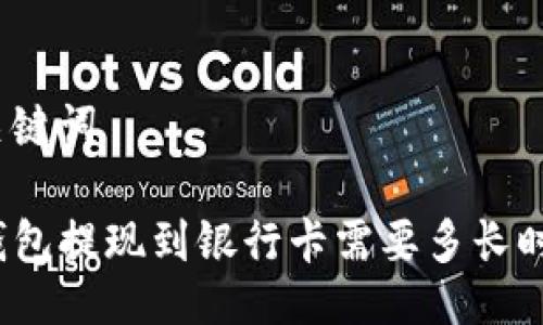 与关键词

TP钱包提现到银行卡需要多长时间？