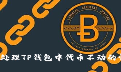 如何处理TP钱包中代币不动的情况？