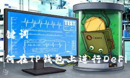和关键词

: 如何在TP钱包上进行DeFi交易