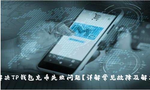 如何解决TP钱包充币失败问题？详解常见故障及解决方案