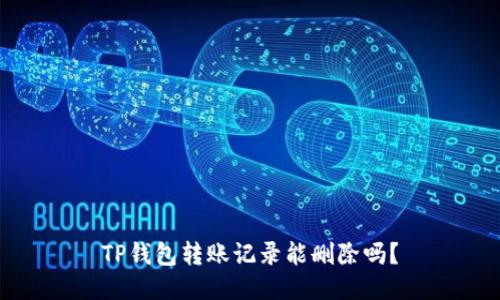 TP钱包转账记录能删除吗？