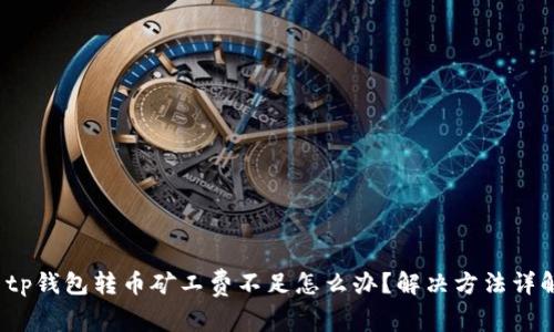  tp钱包转币矿工费不足怎么办？解决方法详解