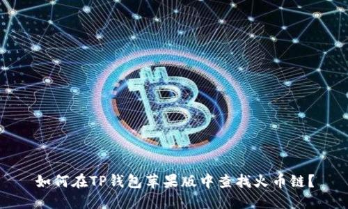 如何在TP钱包苹果版中查找火币链？