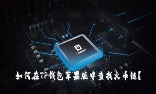 如何在TP钱包苹果版中查找火币链？