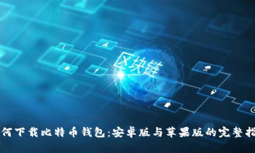 如何下载比特币钱包：安卓版与苹果版的完整指南