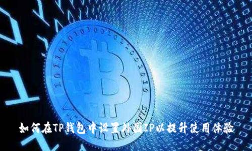 如何在TP钱包中设置外国IP以提升使用体验