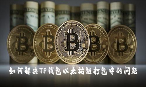 如何解决TP钱包以太坊链打包中的问题