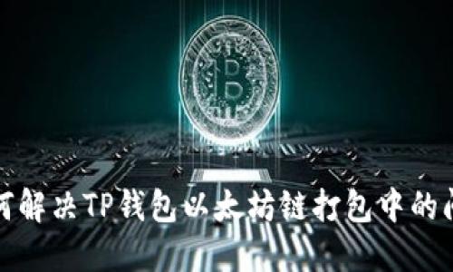 如何解决TP钱包以太坊链打包中的问题