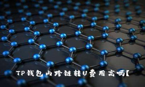 TP钱包内跨链转U费用高吗？