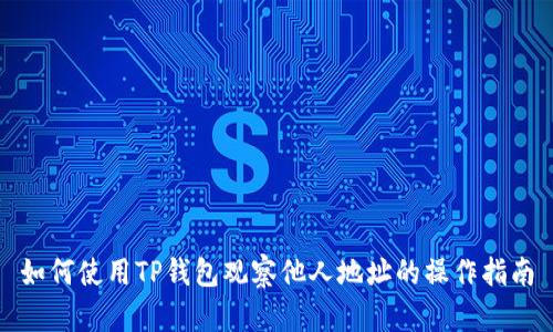 如何使用TP钱包观察他人地址的操作指南