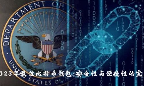 推荐2023年最佳比特币钱包：安全性与便捷性的完美结合