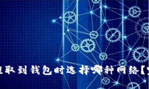MATIC提取到钱包时选择哪种网络？完整指南