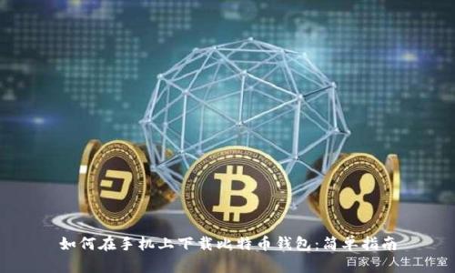 如何在手机上下载比特币钱包：简单指南