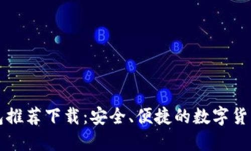 比特币钱包推荐下载：安全、便捷的数字货币管理工具
