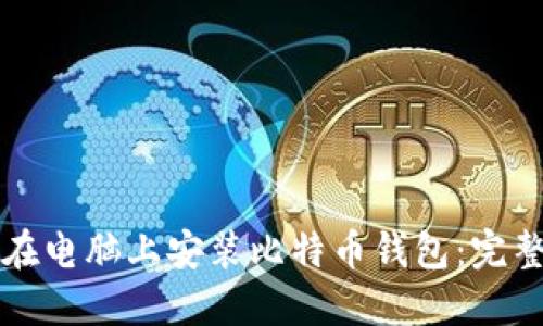 如何在电脑上安装比特币钱包：完整指南