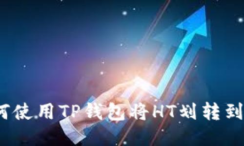 : 如何使用TP钱包将HT划转到项目？
