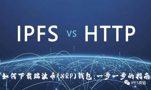 如何下载瑞波币(XRP)钱包：一步一步的指南