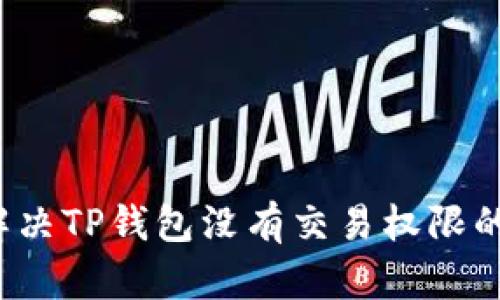 如何解决TP钱包没有交易权限的问题？