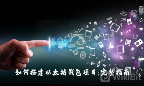 如何搭建以太坊钱包项目：完整指南