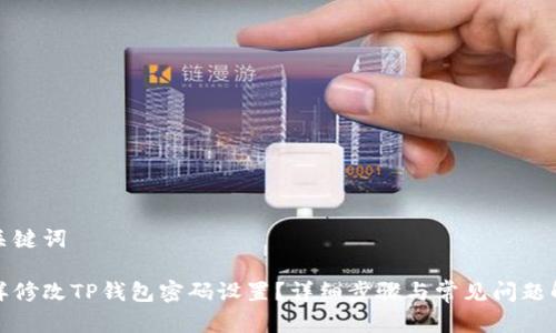 和关键词

怎样修改TP钱包密码设置？详细步骤与常见问题解析