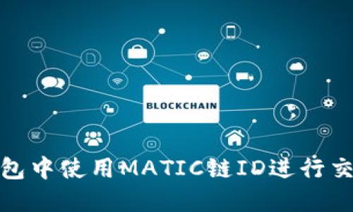 如何在钱包中使用MATIC链ID进行交易和转账