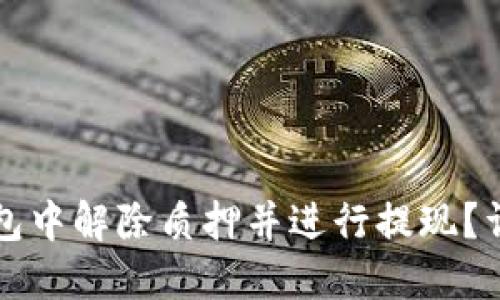 如何在TP钱包中解除质押并进行提现？详尽步骤指南