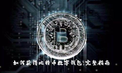 如何获得比特币数字钱包：完整指南