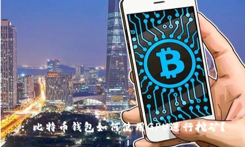 : 比特币钱包如何使用GPU进行挖矿？