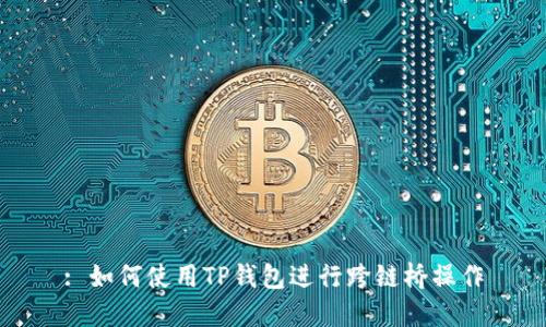 : 如何使用TP钱包进行跨链桥操作