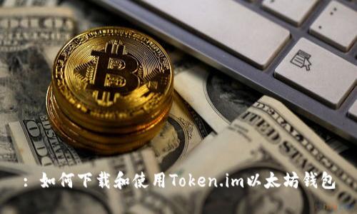 : 如何下载和使用Token.im以太坊钱包