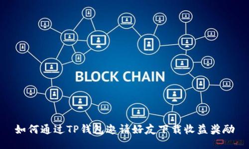 如何通过TP钱包邀请好友下载收益奖励