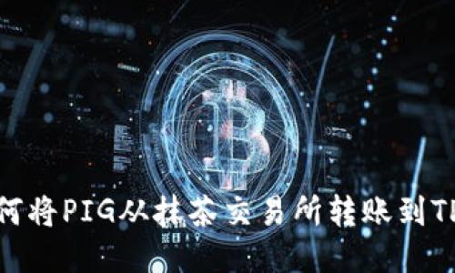 : 如何将PIG从抹茶交易所转账到TP钱包