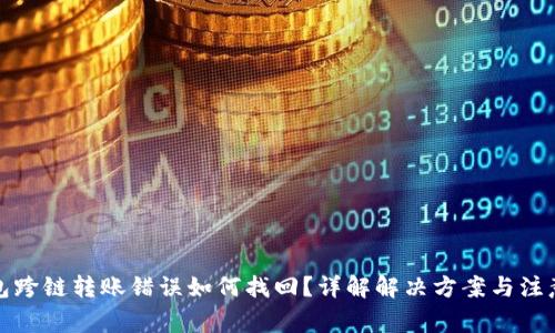 TP钱包跨链转账错误如何找回？详解解决方案与注意事项