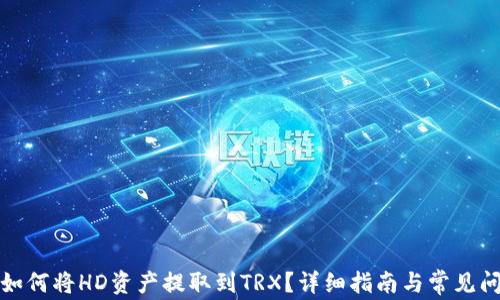 
TP钱包如何将HD资产提取到TRX？详细指南与常见问题解答