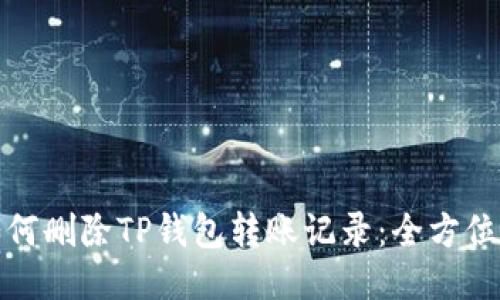 : 如何删除TP钱包转账记录：全方位指南
