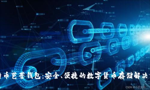 比特币芭蕾钱包：安全、便捷的数字货币存储解决方案