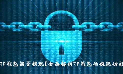 TP钱包能否提现？全面解析TP钱包的提现功能