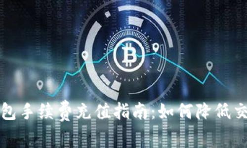 : TP钱包手续费充值指南：如何降低交易费用
