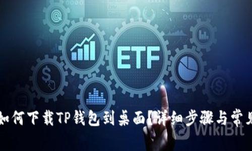 华为手机如何下载TP钱包到桌面？详细步骤与常见问题解答