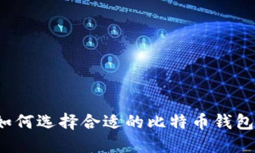 如何选择合适的比特币钱包？