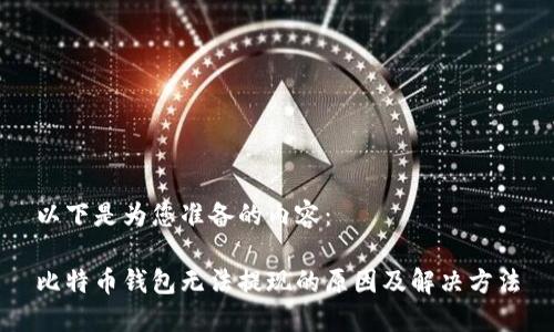 以下是为您准备的内容：

比特币钱包无法提现的原因及解决方法