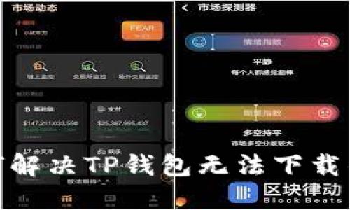 : 如何解决TP钱包无法下载的问题
